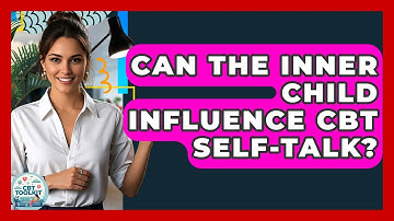 Can The Inner Child Influence CBT Self-talk? - CBT Toolkit