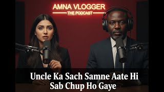 Uncle Ka Sach Samne Aate Hi Sab Chup Ho Gaye Amna Vlogger Podcast
