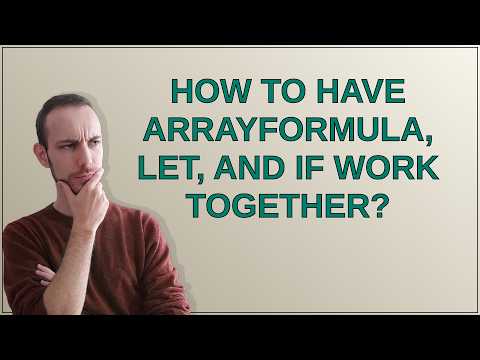 How to have ARRAYFORMULA, LET, and IF work together?