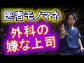【医者モノマネ】外科の嫌な上司の医者のモノマネをします