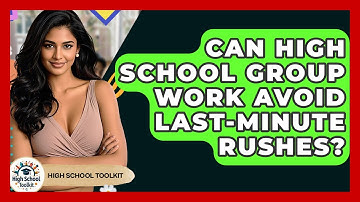 Can High School Group Work Avoid Last-minute Rushes? - High School Toolkit