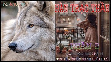 HÀN TRẠC THẦN - SÓI - PHẦN 5 - TRUYỆN NGÔN TÌNH CỰC HAY  - TRẦM RADIO
