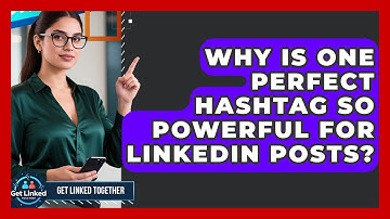 Why Is One Perfect Hashtag So Powerful For LinkedIn Posts? - Get Linked Together