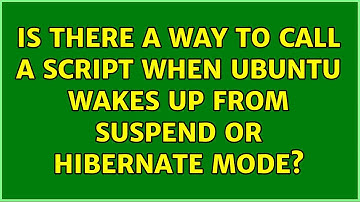 Is there a way to call a script when Ubuntu wakes up from suspend or hibernate mode?