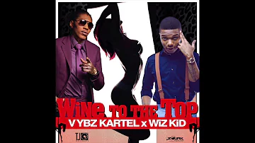 🔥 Vybz Kartel Ft. WizKid - Wine To Di Top [PREVIEW] (Feb 2017) 🔥