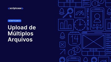 Scriptcase 8 - Upload de Múltiplos Arquivos