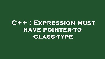 C++ : Expression must have pointer-to-class-type