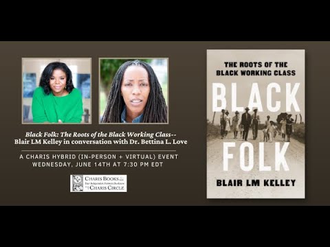 BLACK FOLK: THE ROOTS OF THE BLACK WORKING CLASS--BLAIR LM KELLEY WITH DR. BETTINA L. LOVE