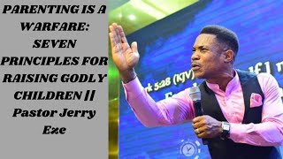 SEVEN PRINCIPLES FOR RAISING GODLY CHILDREN || Pastor Jerry Eze.