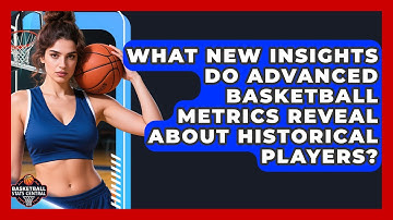 What New Insights Do Advanced Basketball Metrics Reveal About Historical Players?
