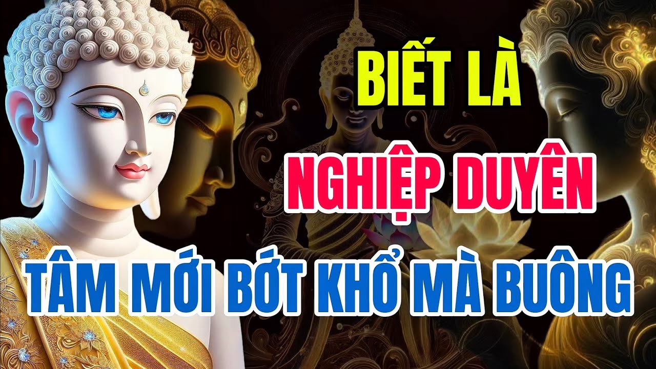 Phật Pháp Khai Sáng: Hiểu Rõ Nghiệp Duyên - Tâm Sẽ Không Còn Khổ Vì Ai