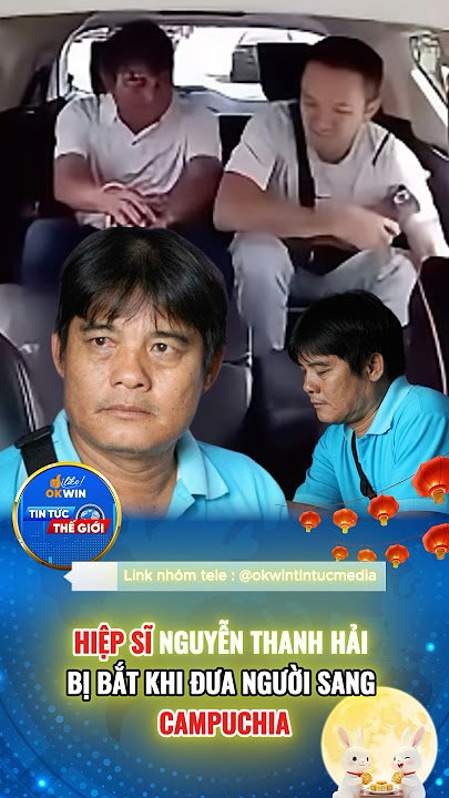 HIỆP SĨ NGUYỄN THANH HẢI BỊ BẮT KHI ĐƯA NGƯỜI SANG CAMPUCHIA #OKWIN #okwintintuc #tintuc #news