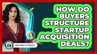 How Do Buyers Structure Startup Acquisition Deals?
