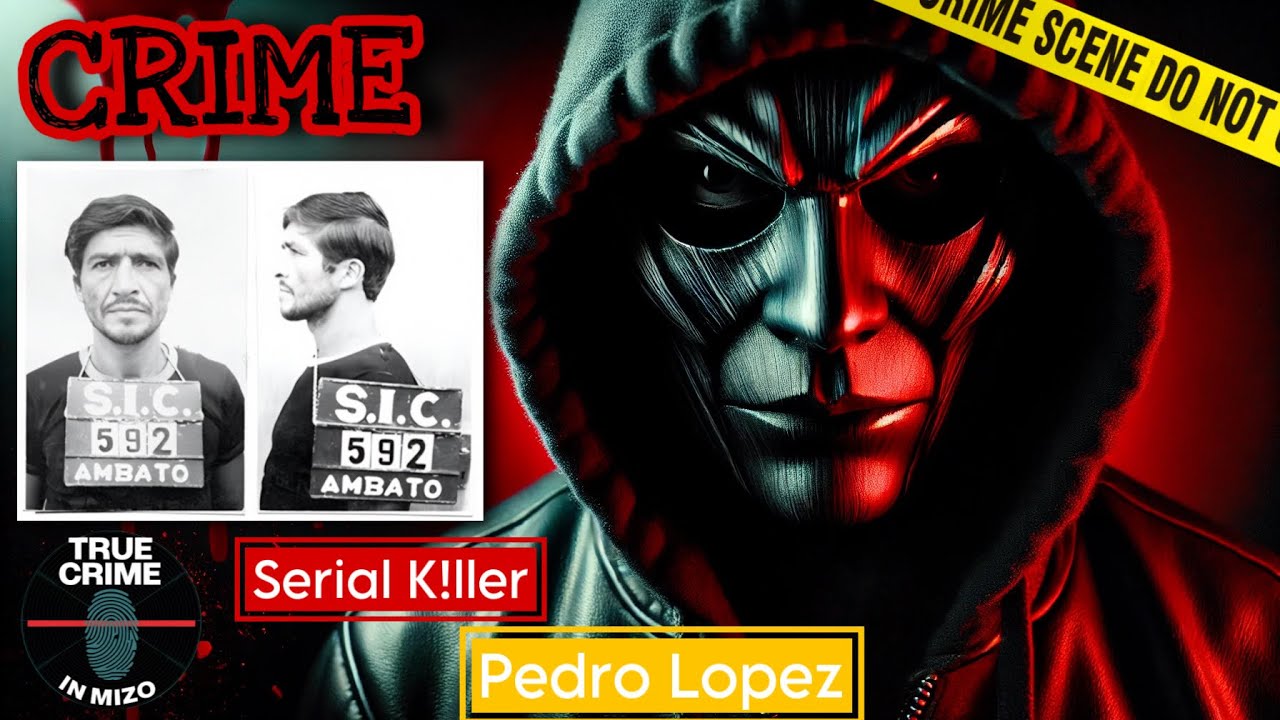 C254: Reup/Serial K!ller: Pedro Lopez chêtdân râpthlâk uchuak tak chu le! @truecrimeinmizo