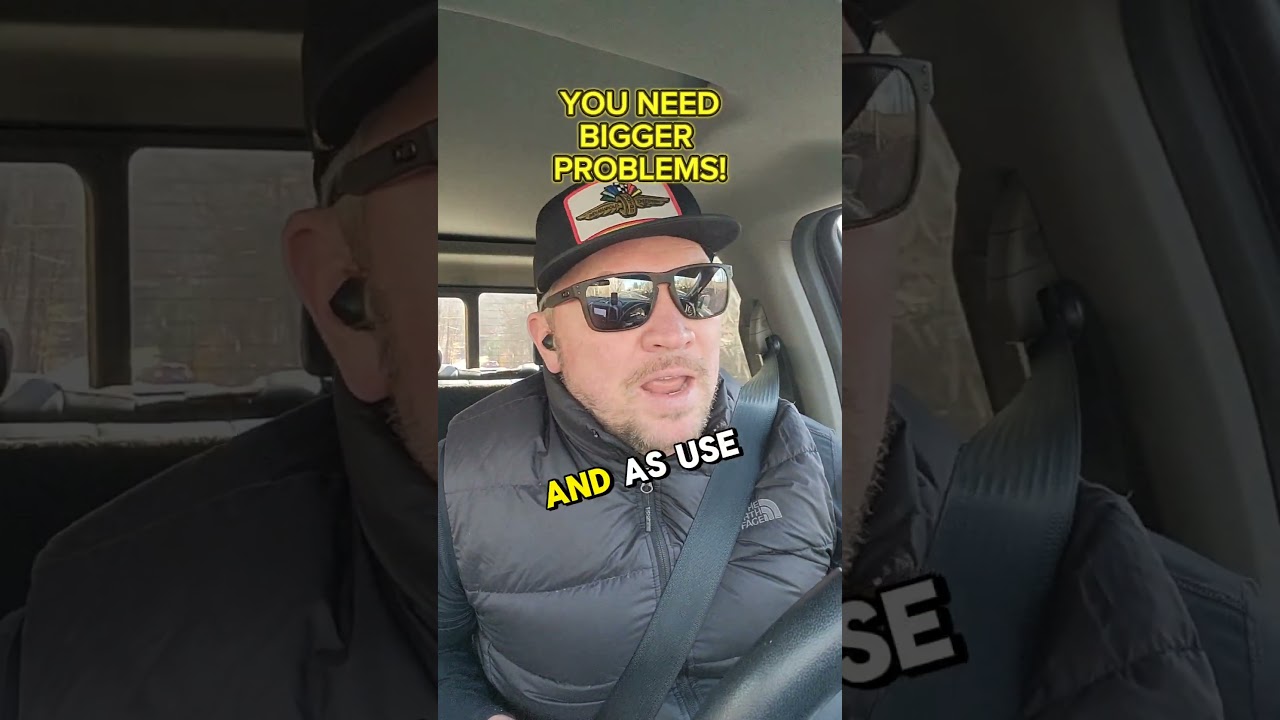 You need BIGGER problems!  