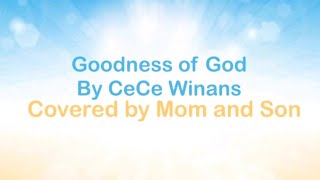 Goodness of God by CeCe Winans || Covered By Mom and Son || Thanks for watching!!