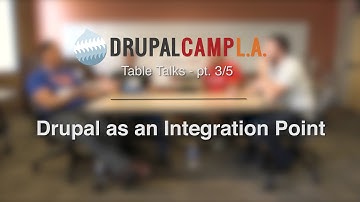 Drupal as an Integration Point: DrupalCamp LA 2016 Table Talk - pt. 3/5