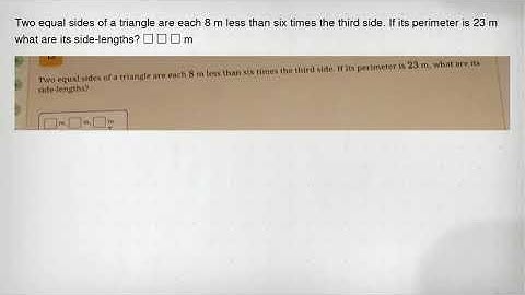 Two equal sides of a triangle are each 8 m less than six times the third side. If its perimeter is 2