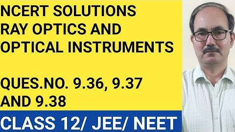 NCERT SOLUTIONS/ QUES.NO. 9.36, 9.37AND 9.38/CHAP- RAY OPTICS &OPTICAL INSTRUMENTS/