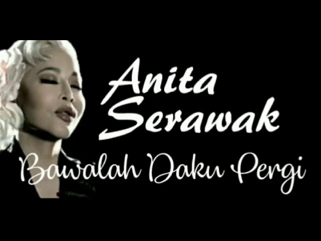 ANITA SERAWAK - BAWALAH DAKU PERGI - lirik class=