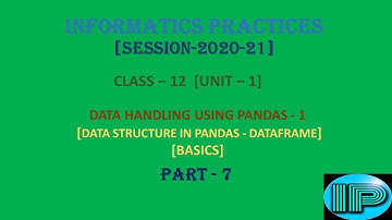 Informatics Practices | Class 12 | IP | Data Handling Using Pandas -1 | DataFrame | Part 7 | Python