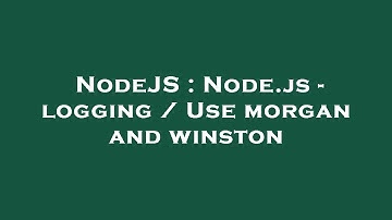 NodeJS : Node.js - logging / Use morgan and winston