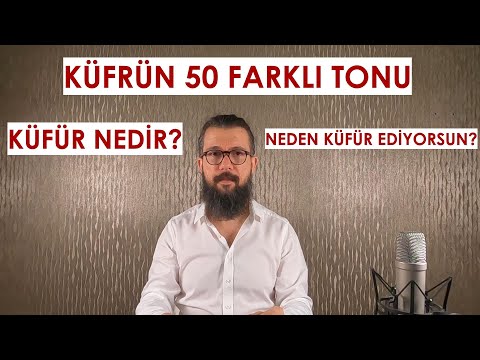 001- KÜFÜR NEDİR? NEDEN KÜFÜR EDİYORSUN? KÜFRÜN 50 FARKLI TONU