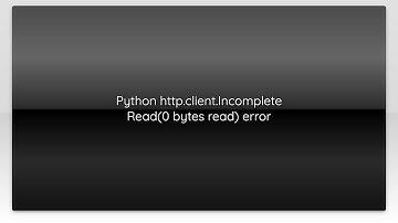 Python http.client.Incomplete Read(0 bytes read) error