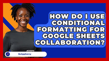 How Do I Use Conditional Formatting For Google Sheets Collaboration? - Be App Savvy
