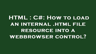 Full HTML : C#: How to load an internal .html file resource into a webbrowser control News