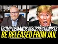 Donald Trump UNHINGED Demands Release of Jan 6th Insurrectionists!