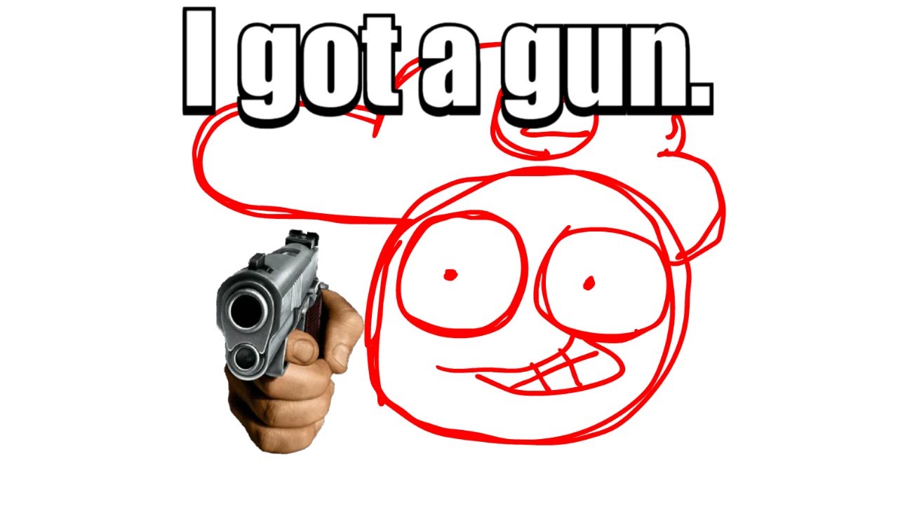 I got a gun.