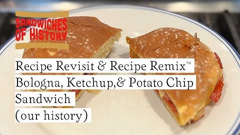 Recipe Revisit/Recipe Remix™ - Bologna, Ketchup, and Potato Chips Sandwich on Sandwiches of History