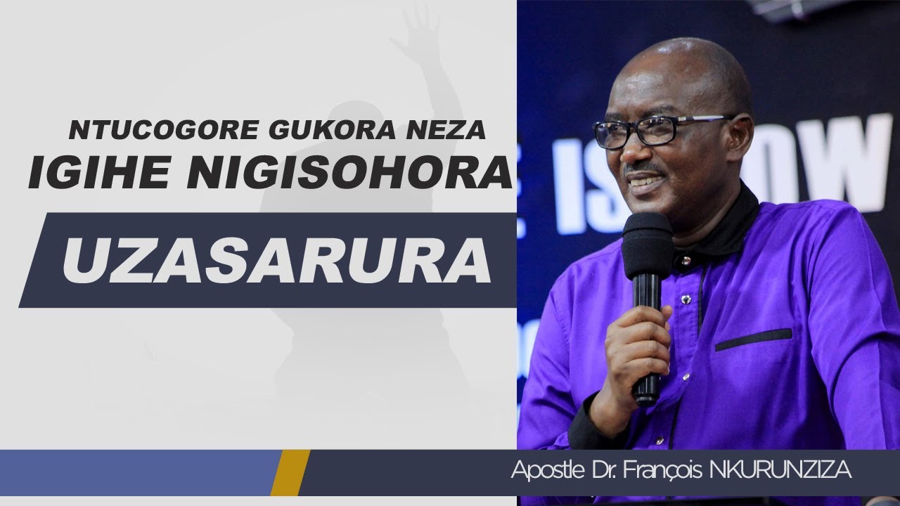 NTUCOGORE GUKORA NEZA IGIHE NIGISOHORA UZASARURA  - Apostle Dr.François Nkurunziza