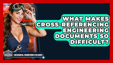 What Makes Cross-referencing Engineering Documents So Difficult? - Mechanical Engineering Explained