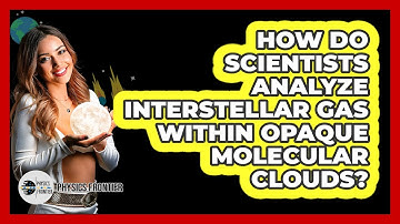 How Do Scientists Analyze Interstellar Gas Within Opaque Molecular Clouds? - Physics Frontier
