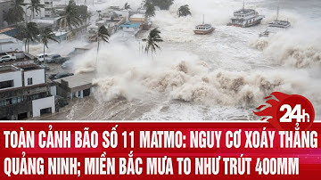 Toàn cảnh bão số 11 Matmo: Nguy cơ xoáy thẳng Quảng Ninh; miền Bắc mưa to như trút 400mm