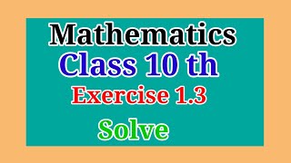 Subject Mathematics Class 10 th exercise 1.3 Solve | Online Mathematics class