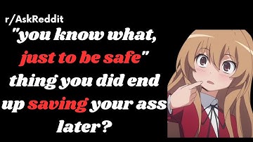 r/AskReddit | What "you know what, just to be safe" thing you did end up saving your ass later?