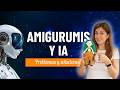 Amigurumis y IA: Problemas y soluciones para tejedoras y diseñadoras