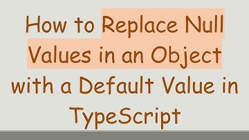 How to Replace Null Values in an Object with a Default Value in TypeScript