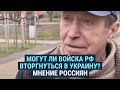 Россияне о том, могут ли войска России вторгнуться в Украину