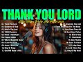 THANK YOU LORD Best Christian Worship Songs Of 2025 Nonstop Christian Gospel Songs Worship Songs THANK YOU LORD Best Christian Worship Songs Of 2025 Nonstop Christian Gospel Songs Worship Songs