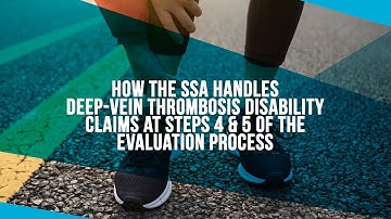 How The SSA Handles Deep-Vein Thrombosis Disability Claims At Steps 4 & 5 Of The Evaluation Process