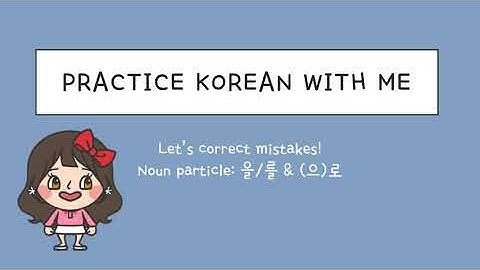 을/를 vs (으)로 correction practice / Beginning Level / 한국어 연습해요 / For Korean language learners