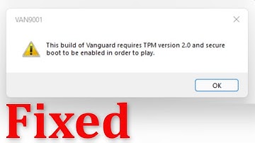 VALORANT - VAN 9001 -This build of vanguard requires TPM Version 2.0 and secure boot to be enabled