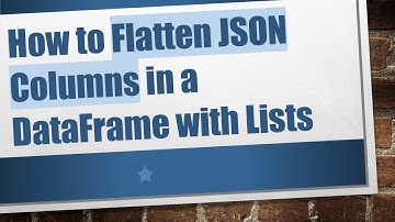 How to Flatten JSON Columns in a DataFrame with Lists