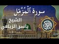 73 Al Muzzammil Al Sheikh Yaseer Alzailaie الشيخ ياسر الزيلعي سورة المزمل كاملة 