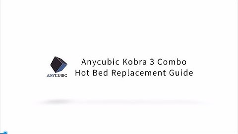 Anycubic Kobra 3 Combo:Hot Bed Replacement Guide