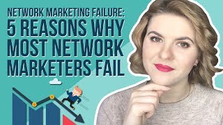 Network Marketing Failure - 5 Reasons Why Most Network Marketers Fail